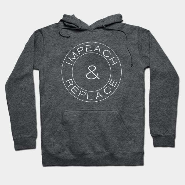 Impeach & Replace Hoodie by politictees